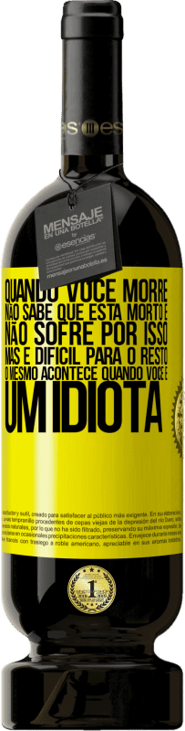 49,95 € Envio grátis | Vinho tinto Edição Premium MBS® Reserva Quando você morre, não sabe que está morto e não sofre por isso, mas é difícil para o resto. O mesmo acontece quando você é Etiqueta Amarela. Etiqueta personalizável Reserva 12 Meses Colheita 2016 Tempranillo