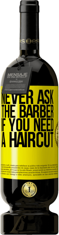 49,95 € Free Shipping | Red Wine Premium Edition MBS® Reserve Never ask the barber if you need a haircut Yellow Label. Customizable label Reserve 12 Months Harvest 2015 Tempranillo