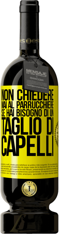 49,95 € Spedizione Gratuita | Vino rosso Edizione Premium MBS® Riserva Non chiedere mai al parrucchiere se hai bisogno di un taglio di capelli Etichetta Gialla. Etichetta personalizzabile Riserva 12 Mesi Raccogliere 2015 Tempranillo