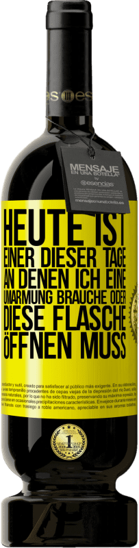 49,95 € Kostenloser Versand | Rotwein Premium Ausgabe MBS® Reserve Heute ist einer dieser Tage, an denen ich eine Umarmung brauche oder diese Flasche öffnen muss Gelbes Etikett. Anpassbares Etikett Reserve 12 Monate Ernte 2015 Tempranillo