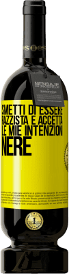 49,95 € Spedizione Gratuita | Vino rosso Edizione Premium MBS® Riserva Smetti di essere razzista e accetta le mie intenzioni nere Etichetta Gialla. Etichetta personalizzabile Riserva 12 Mesi Raccogliere 2015 Tempranillo