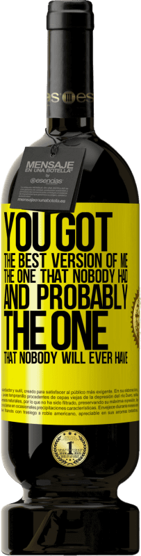 49,95 € Free Shipping | Red Wine Premium Edition MBS® Reserve You got the best version of me, the one that nobody had and probably the one that nobody will ever have Yellow Label. Customizable label Reserve 12 Months Harvest 2015 Tempranillo