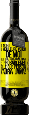 49,95 € Envoi gratuit | Vin rouge Édition Premium MBS® Réserve Tu as eu la meilleure version de moi celle que personne n'avait et probablement celle que personne n'aura jamais Étiquette Jaune. Étiquette personnalisable Réserve 12 Mois Récolte 2015 Tempranillo