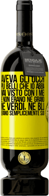 49,95 € Spedizione Gratuita | Vino rosso Edizione Premium MBS® Riserva Aveva gli occhi più belli che io abbia mai visto con i miei. E non erano né grandi, né verdi, né blu. Erano semplicemente Etichetta Gialla. Etichetta personalizzabile Riserva 12 Mesi Raccogliere 2016 Tempranillo