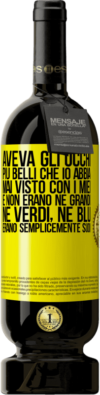 49,95 € Spedizione Gratuita | Vino rosso Edizione Premium MBS® Riserva Aveva gli occhi più belli che io abbia mai visto con i miei. E non erano né grandi, né verdi, né blu. Erano semplicemente Etichetta Gialla. Etichetta personalizzabile Riserva 12 Mesi Raccogliere 2015 Tempranillo