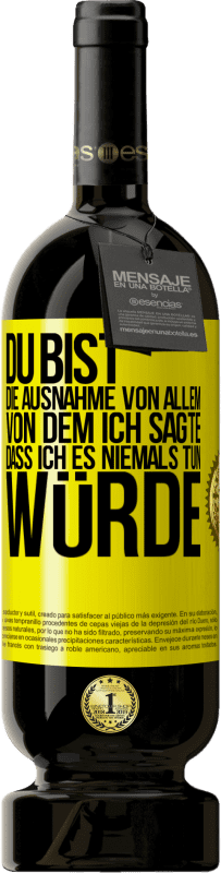 49,95 € Kostenloser Versand | Rotwein Premium Ausgabe MBS® Reserve Du bist die Ausnahme von allem, von dem ich sagte, dass ich es niemals tun würde Gelbes Etikett. Anpassbares Etikett Reserve 12 Monate Ernte 2014 Tempranillo