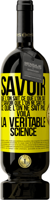 49,95 € Envoi gratuit | Vin rouge Édition Premium MBS® Réserve Savoir que l'on sait ce que l'on sait, et savoir que l'on ne sait pas ce que l'on ne sait pas: voilà la véritable science Étiquette Jaune. Étiquette personnalisable Réserve 12 Mois Récolte 2015 Tempranillo