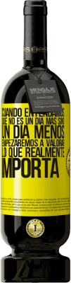 49,95 € Envío gratis | Vino Tinto Edición Premium MBS® Reserva Cuando entendamos que no es un día más sino un día menos, empezaremos a valorar lo que realmente importa Etiqueta Amarilla. Etiqueta personalizable Reserva 12 Meses Cosecha 2016 Tempranillo