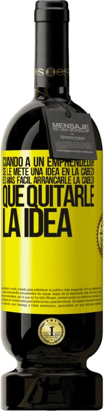 49,95 € Envío gratis | Vino Tinto Edición Premium MBS® Reserva Cuando a un emprendedor se le mete una idea en la cabeza, es más fácil arrancarle la cabeza que quitarle la idea Etiqueta Amarilla. Etiqueta personalizable Reserva 12 Meses Cosecha 2015 Tempranillo