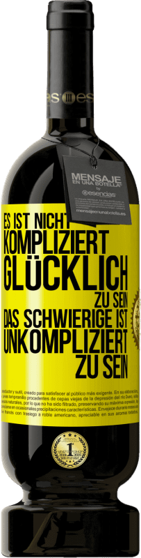 49,95 € Kostenloser Versand | Rotwein Premium Ausgabe MBS® Reserve Es ist nicht kompliziert, glücklich zu sein, das Schwierige ist, unkompliziert zu sein Gelbes Etikett. Anpassbares Etikett Reserve 12 Monate Ernte 2015 Tempranillo