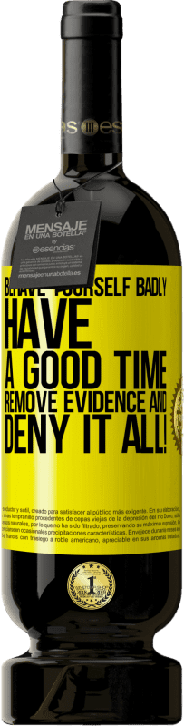 49,95 € Free Shipping | Red Wine Premium Edition MBS® Reserve Behave yourself badly. Have a good time. Remove evidence and ... Deny it all! Yellow Label. Customizable label Reserve 12 Months Harvest 2016 Tempranillo