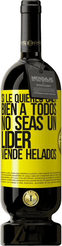 49,95 € Envío gratis | Vino Tinto Edición Premium MBS® Reserva Si le quieres caer bien a todos, no seas un líder. Vende helados Etiqueta Amarilla. Etiqueta personalizable Reserva 12 Meses Cosecha 2016 Tempranillo