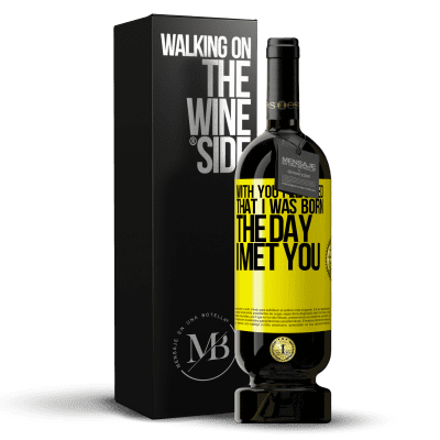 «With you I learned that I was born the day I met you» Premium Edition MBS® Reserve