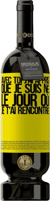 49,95 € Envoi gratuit | Vin rouge Édition Premium MBS® Réserve Avec toi j'ai appris que je suis né le jour où je t'ai rencontré Étiquette Jaune. Étiquette personnalisable Réserve 12 Mois Récolte 2015 Tempranillo