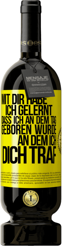 49,95 € Kostenloser Versand | Rotwein Premium Ausgabe MBS® Reserve Mit dir habe ich gelernt, dass ich an dem Tag geboren wurde, an dem ich dich traf Gelbes Etikett. Anpassbares Etikett Reserve 12 Monate Ernte 2015 Tempranillo