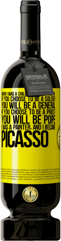 49,95 € 送料無料 | 赤ワイン プレミアム版 MBS® 予約する 私が子供だったとき、母は私に言った：あなたが兵士になることを選択した場合、あなたは将軍になるでしょう。あなたが司祭になることを選ぶなら、あなたは教皇になります。私は画家で、ピカソになりました 黄色のラベル. カスタマイズ可能なラベル 予約する 12 月 収穫 2014 Tempranillo
