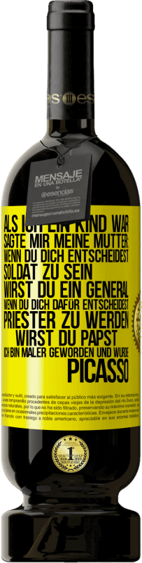 49,95 € Kostenloser Versand | Rotwein Premium Ausgabe MBS® Reserve Als ich ein Kind war, sagte mir meine Mutter: Wenn du dich entscheidest, Soldat zu sein, wirst du ein General. Wenn du dich dafü Gelbes Etikett. Anpassbares Etikett Reserve 12 Monate Ernte 2015 Tempranillo