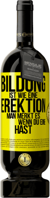 49,95 € Kostenloser Versand | Rotwein Premium Ausgabe MBS® Reserve Bildung ist wie eine Erektion. Man merkt es, wenn du eine hast. Gelbes Etikett. Anpassbares Etikett Reserve 12 Monate Ernte 2015 Tempranillo