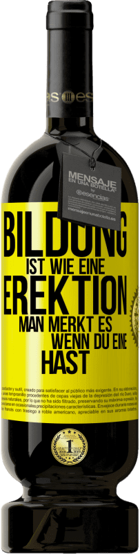 49,95 € Kostenloser Versand | Rotwein Premium Ausgabe MBS® Reserve Bildung ist wie eine Erektion. Man merkt es, wenn du eine hast. Gelbes Etikett. Anpassbares Etikett Reserve 12 Monate Ernte 2015 Tempranillo