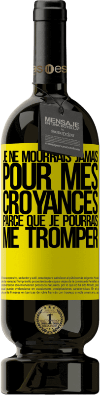 49,95 € Envoi gratuit | Vin rouge Édition Premium MBS® Réserve Je ne mourrais jamais pour mes croyances parce que je pourrais me tromper Étiquette Jaune. Étiquette personnalisable Réserve 12 Mois Récolte 2015 Tempranillo