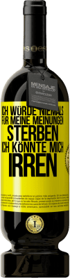 49,95 € Kostenloser Versand | Rotwein Premium Ausgabe MBS® Reserve Ich würde niemals für meine Meinungen sterben, ich könnte mich irren Gelbes Etikett. Anpassbares Etikett Reserve 12 Monate Ernte 2014 Tempranillo