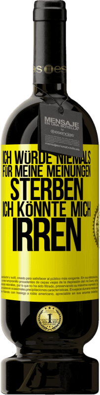 49,95 € Kostenloser Versand | Rotwein Premium Ausgabe MBS® Reserve Ich würde niemals für meine Meinungen sterben, ich könnte mich irren Gelbes Etikett. Anpassbares Etikett Reserve 12 Monate Ernte 2015 Tempranillo