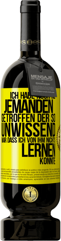 49,95 € Kostenloser Versand | Rotwein Premium Ausgabe MBS® Reserve Ich habe noch nie jemanden getroffen, der so unwissend war, dass ich von ihm nichts lernen konnte Gelbes Etikett. Anpassbares Etikett Reserve 12 Monate Ernte 2015 Tempranillo