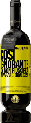 49,95 € Spedizione Gratuita | Vino rosso Edizione Premium MBS® Riserva Non ho mai incontrato qualcuno così ignorante da non riuscire a imparare qualcosa Etichetta Gialla. Etichetta personalizzabile Riserva 12 Mesi Raccogliere 2014 Tempranillo