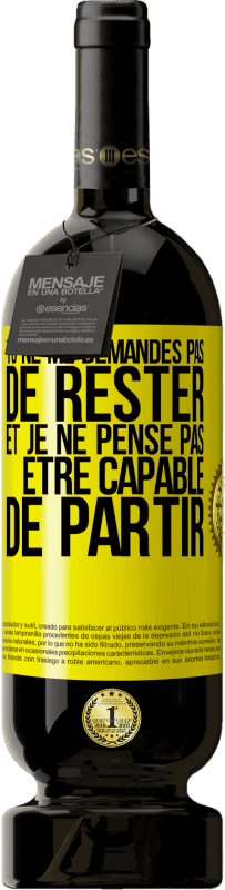 49,95 € Envoi gratuit | Vin rouge Édition Premium MBS® Réserve Tu ne me demandes pas de rester et je ne pense pas être capable de partir Étiquette Jaune. Étiquette personnalisable Réserve 12 Mois Récolte 2015 Tempranillo