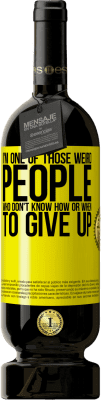 49,95 € Free Shipping | Red Wine Premium Edition MBS® Reserve I'm one of those weird people who don't know how or when to give up Yellow Label. Customizable label Reserve 12 Months Harvest 2015 Tempranillo