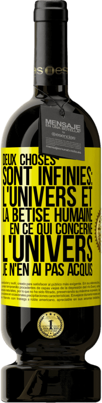 49,95 € Envoi gratuit | Vin rouge Édition Premium MBS® Réserve Deux choses sont infinies: l'univers et la bêtise humaine, en ce qui concerne l'univers, je n'en ai pas acquis la certitude abso Étiquette Jaune. Étiquette personnalisable Réserve 12 Mois Récolte 2015 Tempranillo