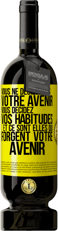 49,95 € Envoi gratuit | Vin rouge Édition Premium MBS® Réserve Vous ne décidez pas votre avenir. Vous décidez vos habitudes et ce sont elles qui forgent votre avenir Étiquette Jaune. Étiquette personnalisable Réserve 12 Mois Récolte 2015 Tempranillo