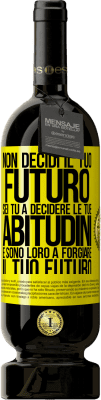 49,95 € Spedizione Gratuita | Vino rosso Edizione Premium MBS® Riserva Non decidi il tuo futuro. Sei tu a decidere le tue abitudini e sono loro a forgiare il tuo futuro Etichetta Gialla. Etichetta personalizzabile Riserva 12 Mesi Raccogliere 2015 Tempranillo