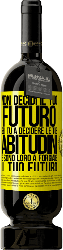 49,95 € Spedizione Gratuita | Vino rosso Edizione Premium MBS® Riserva Non decidi il tuo futuro. Sei tu a decidere le tue abitudini e sono loro a forgiare il tuo futuro Etichetta Gialla. Etichetta personalizzabile Riserva 12 Mesi Raccogliere 2015 Tempranillo