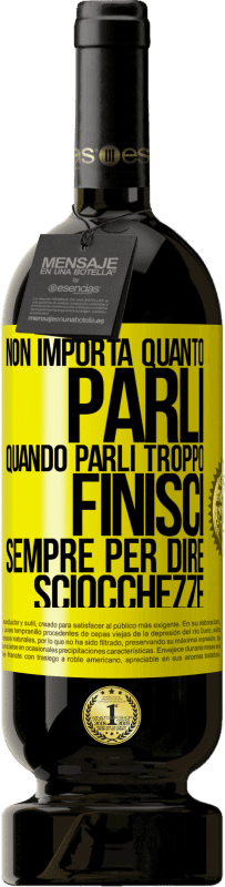 49,95 € Spedizione Gratuita | Vino rosso Edizione Premium MBS® Riserva Non importa quanto parli, quando parli troppo, finisci sempre per dire sciocchezze Etichetta Gialla. Etichetta personalizzabile Riserva 12 Mesi Raccogliere 2015 Tempranillo