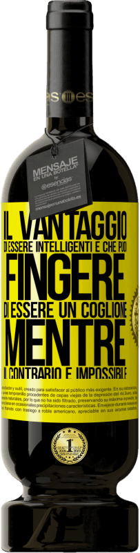 49,95 € Spedizione Gratuita | Vino rosso Edizione Premium MBS® Riserva Il vantaggio di essere intelligenti è che puoi fingere di essere un coglione, mentre il contrario è impossibile Etichetta Gialla. Etichetta personalizzabile Riserva 12 Mesi Raccogliere 2016 Tempranillo