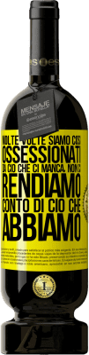 49,95 € Spedizione Gratuita | Vino rosso Edizione Premium MBS® Riserva Molte volte siamo così ossessionati da ciò che ci manca, non ci rendiamo conto di ciò che abbiamo Etichetta Gialla. Etichetta personalizzabile Riserva 12 Mesi Raccogliere 2015 Tempranillo