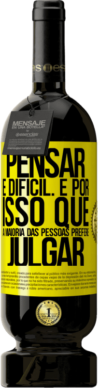 49,95 € Envio grátis | Vinho tinto Edição Premium MBS® Reserva Pensar é difícil. É por isso que a maioria das pessoas prefere julgar Etiqueta Amarela. Etiqueta personalizável Reserva 12 Meses Colheita 2015 Tempranillo