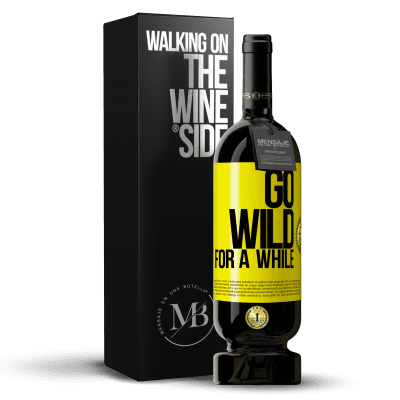 «Go wild for a while» Edizione Premium MBS® Riserva