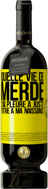 49,95 € Envoi gratuit | Vin rouge Édition Premium MBS® Réserve Quelle vie de merde, j'ai pleuré à juste titre à ma naissance Étiquette Jaune. Étiquette personnalisable Réserve 12 Mois Récolte 2015 Tempranillo