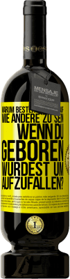 49,95 € Kostenloser Versand | Rotwein Premium Ausgabe MBS® Reserve Warum bestehst du darauf, wie andere zu sein, wenn du geboren wurdest um aufzufallen? Gelbes Etikett. Anpassbares Etikett Reserve 12 Monate Ernte 2015 Tempranillo