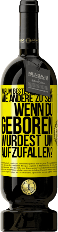 49,95 € Kostenloser Versand | Rotwein Premium Ausgabe MBS® Reserve Warum bestehst du darauf, wie andere zu sein, wenn du geboren wurdest um aufzufallen? Gelbes Etikett. Anpassbares Etikett Reserve 12 Monate Ernte 2016 Tempranillo