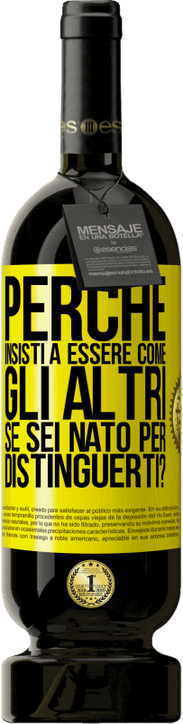 49,95 € Spedizione Gratuita | Vino rosso Edizione Premium MBS® Riserva perché insisti a essere come gli altri, se sei nato per distinguerti? Etichetta Gialla. Etichetta personalizzabile Riserva 12 Mesi Raccogliere 2015 Tempranillo