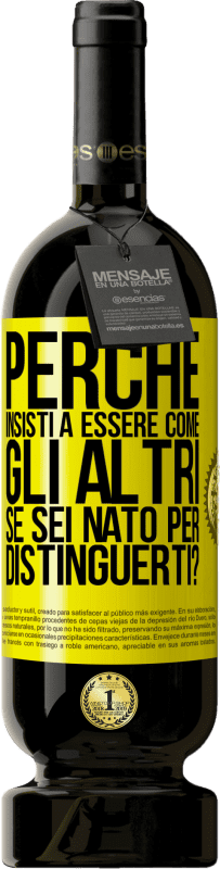 49,95 € Spedizione Gratuita | Vino rosso Edizione Premium MBS® Riserva perché insisti a essere come gli altri, se sei nato per distinguerti? Etichetta Gialla. Etichetta personalizzabile Riserva 12 Mesi Raccogliere 2016 Tempranillo