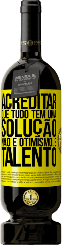 49,95 € Envio grátis | Vinho tinto Edição Premium MBS® Reserva Acreditar que tudo tem uma solução não é otimismo. Está lento Etiqueta Amarela. Etiqueta personalizável Reserva 12 Meses Colheita 2016 Tempranillo