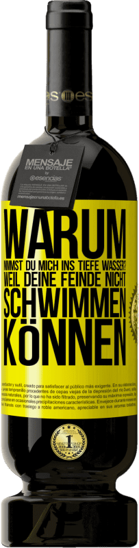 49,95 € Kostenloser Versand | Rotwein Premium Ausgabe MBS® Reserve Warum nimmst du mich ins tiefe Wasser? Weil deine Feinde nicht schwimmen können Gelbes Etikett. Anpassbares Etikett Reserve 12 Monate Ernte 2015 Tempranillo