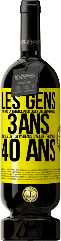 49,95 € Envoi gratuit | Vin rouge Édition Premium MBS® Réserve Les gens n'ont pas la patience pour créer une entreprise en 3 ans. Mais ils ont la patience d'aller travailler 40 ans Étiquette Jaune. Étiquette personnalisable Réserve 12 Mois Récolte 2015 Tempranillo