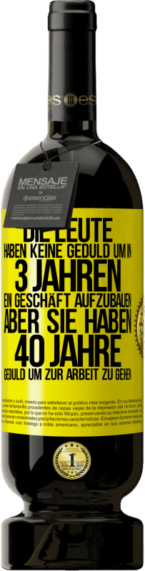 49,95 € Kostenloser Versand | Rotwein Premium Ausgabe MBS® Reserve Die Leute haben keine Geduld, um in 3 Jahren ein Geschäft aufzubauen. Aber sie haben 40 Jahre Geduld, um zur Arbeit zu gehen Gelbes Etikett. Anpassbares Etikett Reserve 12 Monate Ernte 2015 Tempranillo