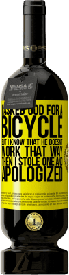 49,95 € 送料無料 | 赤ワイン プレミアム版 MBS® 予約する 私は神に自転車を頼んだが、彼はそのようには働かないことを知っている。それから私は1つを盗み、謝罪した 黄色のラベル. カスタマイズ可能なラベル 予約する 12 月 収穫 2016 Tempranillo