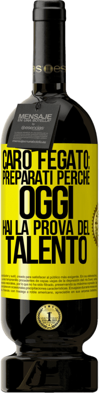 49,95 € Spedizione Gratuita | Vino rosso Edizione Premium MBS® Riserva Caro fegato: preparati perché oggi hai la prova del talento Etichetta Gialla. Etichetta personalizzabile Riserva 12 Mesi Raccogliere 2015 Tempranillo